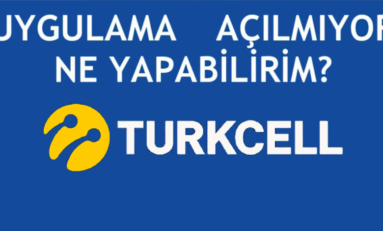 Turkcell uygulama açılmıyor