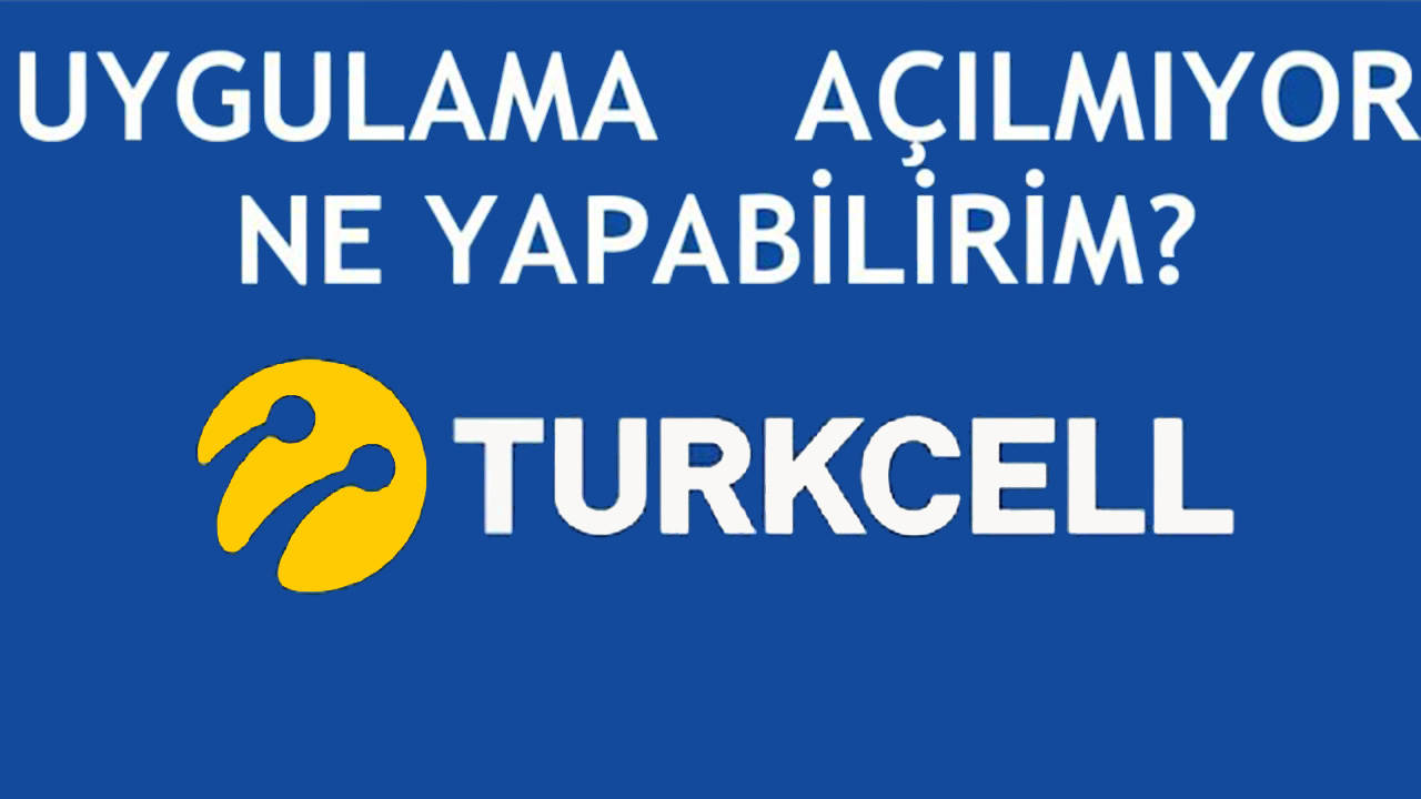 Turkcell uygulama açılmıyor