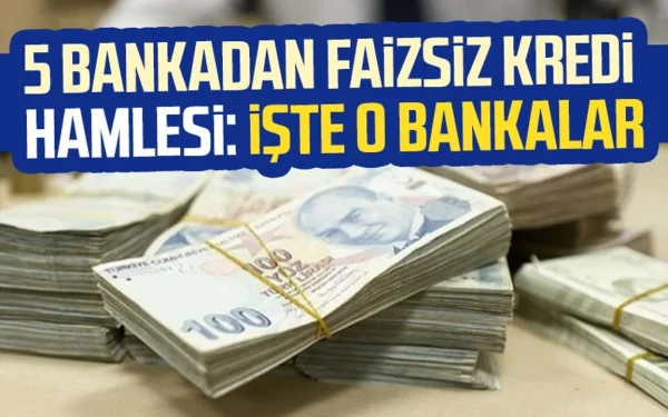 5 Bankadan Faizsiz Kredi Kampanyası! Başvuru Yap