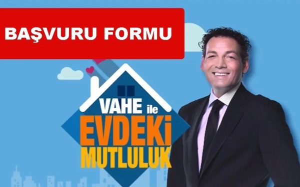 “Vahe ile Evdeki Mutluluk” Başvurusu: Adım Adım Rehber