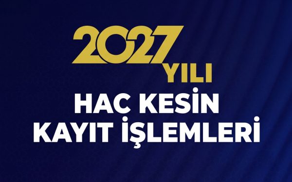 2027 Hac Kesin Kayıt Başvuruları Nasıl Yapılır? Son Tarih ve Başvuru Şartları